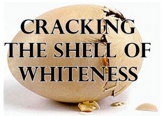 Cracking the Shell of whiteness superimposed over egg shell that is cracking open